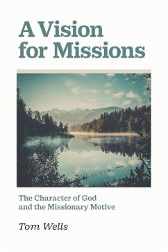 A Vision for Missions: The Character of God and the Missionary Motive - Wells, Tom