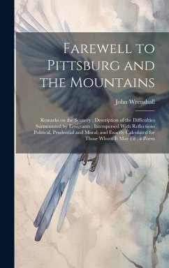 Farewell to Pittsburg and the Mountains: Remarks on the Scenery; Description of the Difficulties Surmounted by Emigrants; Interspersed With Reflection - Wrenshall, John