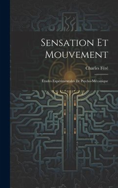 Sensation Et Mouvement: Études Expérimentales De Psycho-Mécanique - Féré, Charles