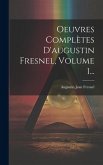 Oeuvres Complètes D'augustin Fresnel, Volume 1...