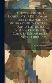 Le Physionomiste, Ou L'observateur De L'homme Sous Le Rapport Des Moeurs Et Du Caractère, D'après Les Traits Du Visage, Les Formes Du Corps, La Démarc