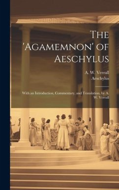 The 'Agamemnon' of Aeschylus; With an Introduction, Commentary, and Translation, by A. W. Verrall - Verrall, A. W.; Aeschylus