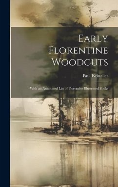 Early Florentine Woodcuts: With an Annotated List of Florentine Illustrated Books - Kristeller, Paul