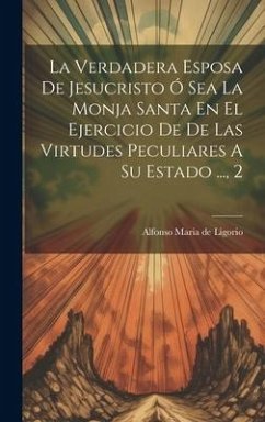 La Verdadera Esposa De Jesucristo Ó Sea La Monja Santa En El Ejercicio De De Las Virtudes Peculiares A Su Estado ..., 2