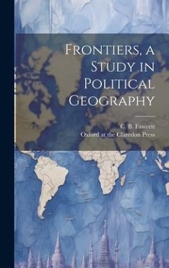 Frontiers, a Study in Political Geography - Fawcett, C. B.