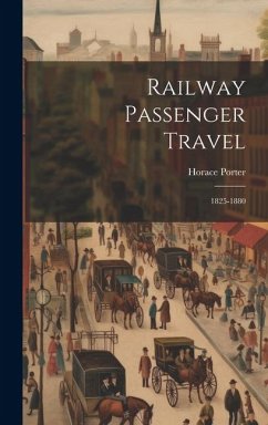 Railway Passenger Travel: 1825-1880 - Porter, Horace