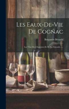 Les Eaux-de-vie De Cognac: Les Vins Des Charentes Et De La Gironde...... - Bérauld, Benjamin