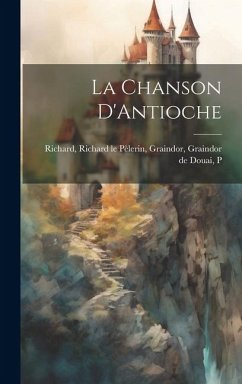 La Chanson D'Antioche - Richard Le Pèlerin, Graindor Graindor