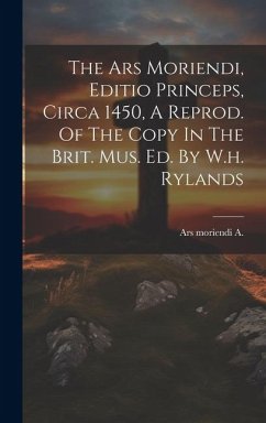 The Ars Moriendi, Editio Princeps, Circa 1450, A Reprod. Of The Copy In The Brit. Mus. Ed. By W.h. Rylands - A, Ars Moriendi