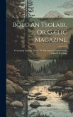 Bolg An Tsolair, Or Gælic Magazine: Containing Laoi Na Sealga: Or The Famous Fenian Poem, Called The Chase