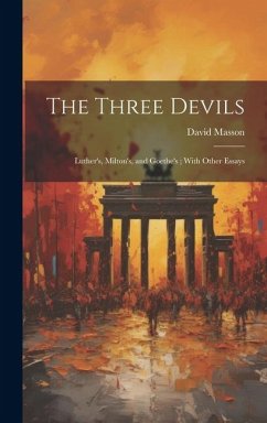 The Three Devils: Luther's, Milton's, and Goethe's; With Other Essays - Masson, David