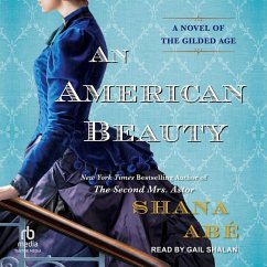 An American Beauty: A Novel of the Gilded Age Inspired by the True Story of Arabella Huntington Who Became the Richest Woman in the Countr - Abé, Shana