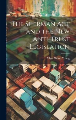 The Sherman act and the new Anti-trust Legislation - Young, Allyn Abbott