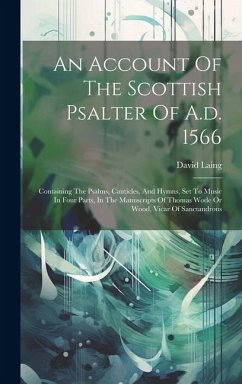 An Account Of The Scottish Psalter Of A.d. 1566: Containing The Psalms, Canticles, And Hymns, Set To Music In Four Parts, In The Manuscripts Of Thomas - Laing, David