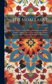 The Moallakát: Or Seven Arabian Poems, Which Were Suspended On The Temple At Mecca: With A Translation, A Preliminary Discourse, And