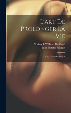 L'art De Prolonger La Vie: Ou, Le Macrobiotique - Hufeland, Christoph Wilhelm