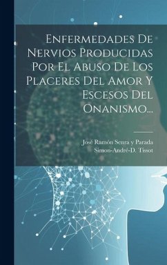 Enfermedades De Nervios Producidas Por El Abuso De Los Placeres Del Amor Y Escesos Del Onanismo... - Tissot, Simon-André-D