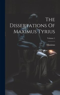 The Dissertations Of Maximus Tyrius; Volume 1 - Tyre), Maximus (of