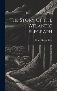 The Story of the Atlantic Telegraph - Field, Henry Martyn