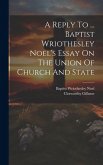 A Reply To ... Baptist Wriothesley Noel's Essay On The Union Of Church And State