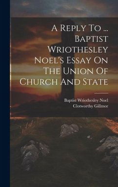 A Reply To ... Baptist Wriothesley Noel's Essay On The Union Of Church And State - Gillmor, Clotworthy
