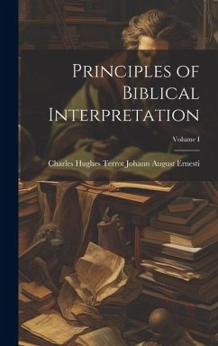 Principles of Biblical Interpretation; Volume I - August Ernesti, Charles Hughes Terrot