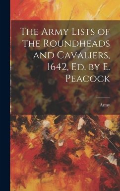 The Army Lists of the Roundheads and Cavaliers, 1642, ed. by E. Peacock - Army