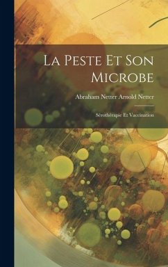 La Peste et Son Microbe: Sérothérapie et Vaccination - Netter, Abraham Netter Arnold