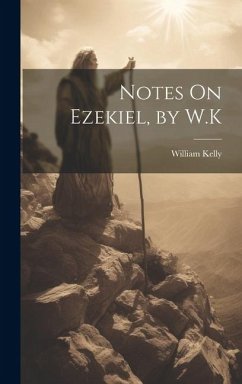 Notes On Ezekiel, by W.K - Kelly, William