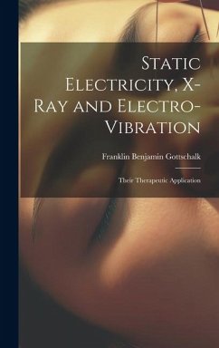 Static Electricity, X-Ray and Electro-Vibration: Their Therapeutic Application - Gottschalk, Franklin Benjamin