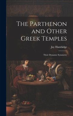 The Parthenon and Other Greek Temples; Their Dynamic Symmetry - Hambidge, Jay