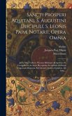 Sancti Prosperi Aquitani, S. Augustini Discipuli, S. Leonis Papæ Notarii, Opera Omnia: Juxta Mss. Codices, Necnon Editiones Antiquiores Et Castigatior