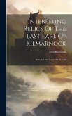 Interesting Relics Of The Last Earl Of Kilmarnock: Beheaded On Tower-hill, In 1746