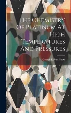 The Chemistry Of Platinum At High Temperatures And Pressures - Shaw, George Robert