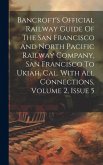 Bancroft's Official Railway Guide Of The San Francisco And North Pacific Railway Company, San Francisco To Ukiah, Cal. With All Connections, Volume 2,