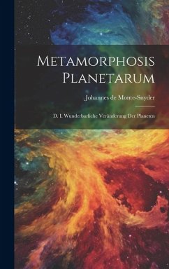 Metamorphosis Planetarum: D. I. Wunderbarliche Veränderung Der Planeten - Monte-Snyder, Johannes De