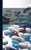 A Manual of Vegetable Materia Medica