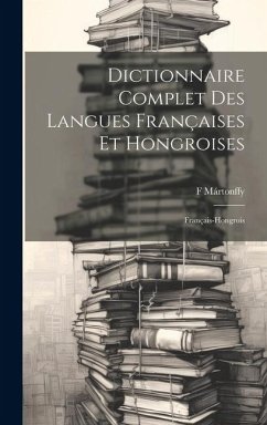 Dictionnaire Complet Des Langues Françaises Et Hongroises: Français-Hongrois - Mártonffy, F.