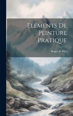 Eléments De Peinture Pratique - Piles, Roger De