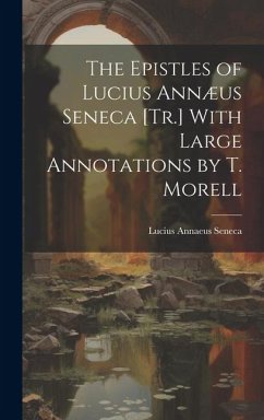 The Epistles of Lucius Annæus Seneca [Tr.] With Large Annotations by T. Morell - Seneca, Lucius Annaeus