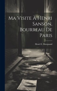 Ma Visite À Henri Sanson, Bourreau De Paris - Marquand, Henri E.