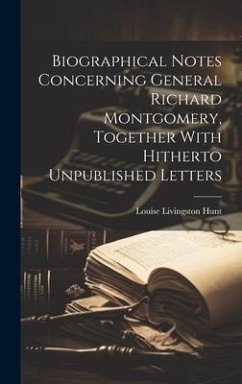 Biographical Notes Concerning General Richard Montgomery, Together With Hitherto Unpublished Letters - Livingston, Hunt Louise