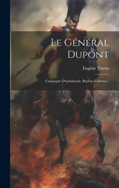 Le Général Dupont: Campagne D'andalousie. Baylen. Cabrera... - Titeux, Eugène