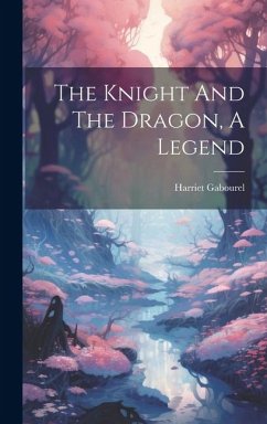 The Knight And The Dragon, A Legend - Gabourel, Harriet