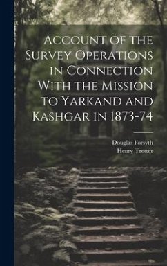 Account of the Survey Operations in Connection With the Mission to Yarkand and Kashgar in 1873-74 - Trotter, Henry; Forsyth, Douglas