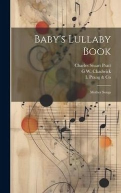 Baby's Lullaby Book: Mother Songs - Pratt, Charles Stuart; Prang &. Co, L.; Chadwick, G. W.