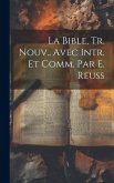 La Bible, Tr. Nouv., Avec Intr. Et Comm. Par E. Reuss