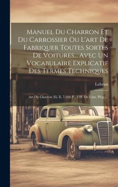 Manuel Du Charron Et Du Carrossier Ou L'art De Fabriquer Toutes Sortes De Voitures... Avec Un Vocabulaire Explicatif Des Termes Techniques: Art Du Cha