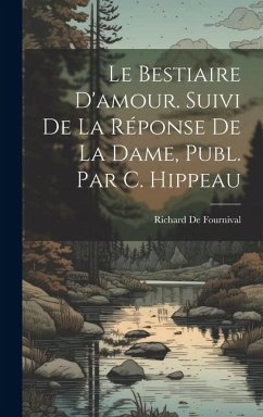 Le Bestiaire D'amour. Suivi De La Réponse De La Dame, Publ. Par C. Hippeau - De Fournival, Richard