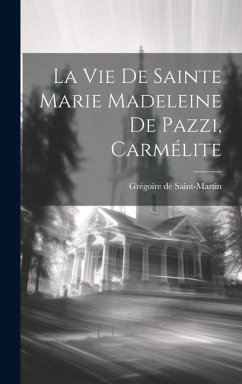 La Vie De Sainte Marie Madeleine De Pazzi, Carmélite - Saint-Martin, Grégoire de